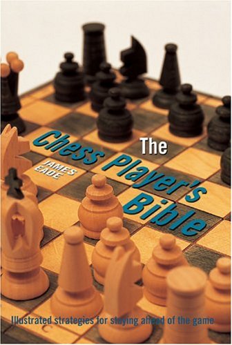 The Chess Player's Bible: Illustrated Strategies for Staying Ahead of the Game J