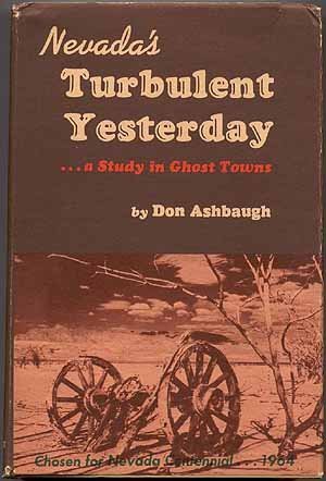 NEVADA'S TURBULENT YESTERDAY A Study in Ghost Towns [Hardcover] Ashbaugh, Don