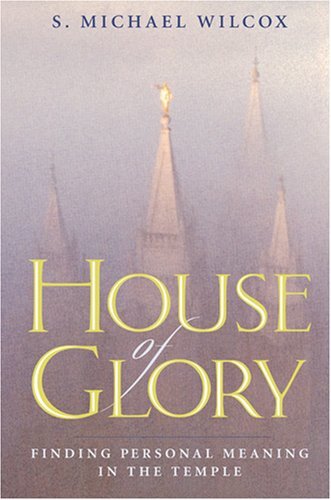 House of Glory: Finding Personal Meaning in the Temple Wilcox, S. Michael