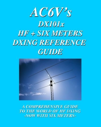 DX 101X: HF + Six Meters DXing Reference Guide: A Comprehensive Guide To The Wor