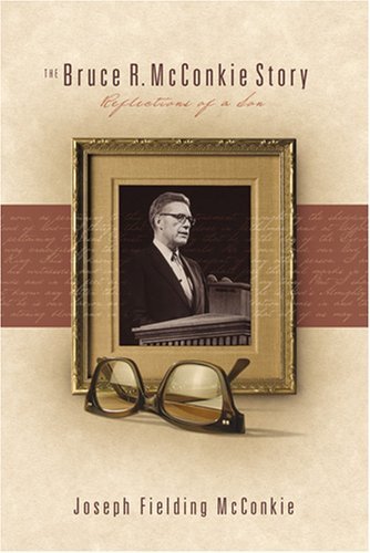 The Bruce R. McConkie Story: Reflections of a Son McConkie, Joseph Fielding