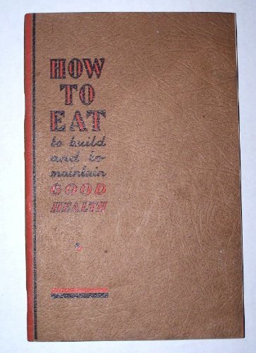 HOW TO EAT TO BUILD AND MAINTAIN GOOD HEALTH [Unknown Binding] Anonymous