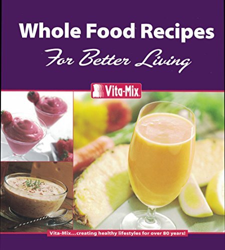 Whole Food Recipes For Better Living [Ring-bound] Your Friends at Vita-Mix