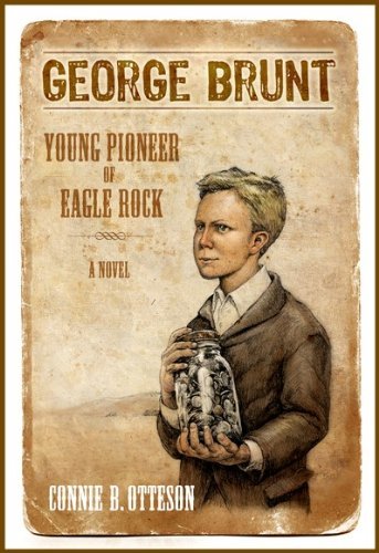 George Brunt: Young Pioneer of Eagle Rock [Paperback] Connie B. Otteson