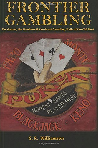 Frontier Gambling: The Games, The Gamblers & The Great Gambling Halls Of The Old