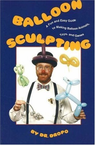 Balloon Sculpting a Fun and Easy Guide to Making Balloon Animals, Toys, and Game