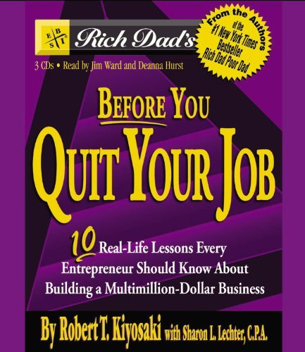 Rich Dad's Before You Quit Your Job: 10 Real-life Lessons Every Entrepreneur Sho