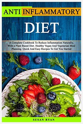ANTI INFLAMMATORY DIET: A Complete Cookbook To Reduce Inflammation Naturally, Wi
