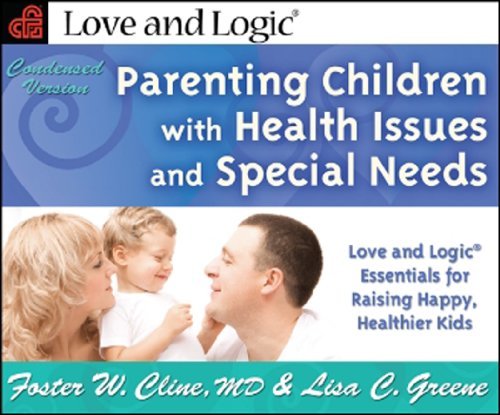 Parenting Children with Health Issues and Special Needs: Love and Logic Essentia