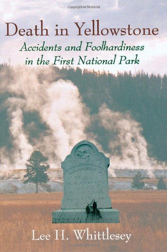 Death in Yellowstone: Accidents and Foolhardiness in the First National Park Whi