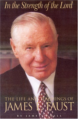 In the Strength of the Lord: The Life and Teachings of James E. Faust Bell, Jim