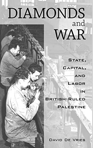 Diamonds and War: State, Capital, and Labor in British-Ruled Palestine [Hardcove