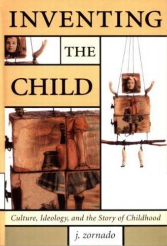 Inventing the Child: Culture, Ideology, and the Story of Childhood (Children's L