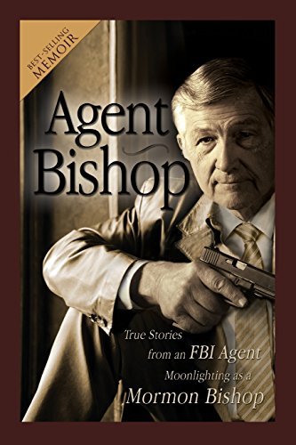 Agent Bishop: True Stories from an FBI Agent Moonlighting as a Mormon Bishop [Pa