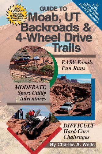 Guide to Moab, UT Backroads & 4-Wheel Drive Trails 2nd edition Charles A. Wells