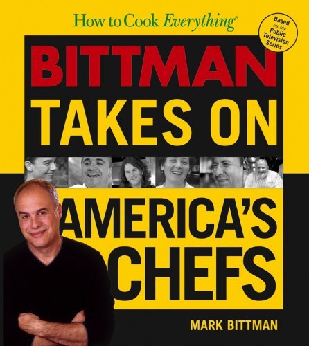 How to Cook Everything: Bittman Takes On America's Chefs Bittman, Mark