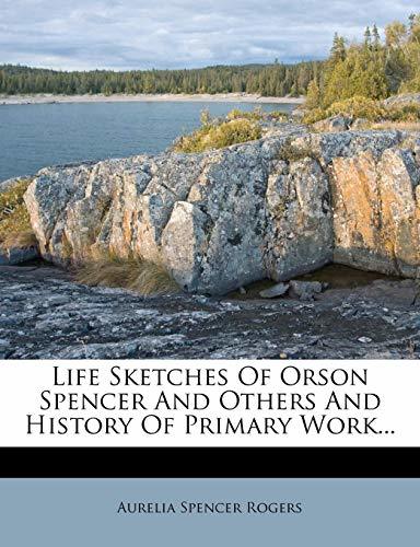 Life Sketches Of Orson Spencer And Others And History Of Primary Work... Rogers,