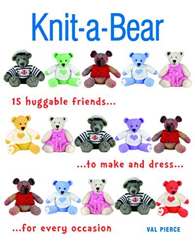 Knit-a-Bear: 15 huggable friends to make and dress for every occasion Pierce, Va