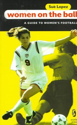 Women on the Ball: A Guide to Women's Soccer Lopez, Sue