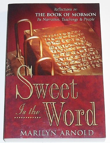 Sweet Is the Word: Reflections on the Book of Mormon-Its Narrative, Teachings, a