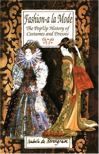 Fashion a la Mode: The Pop-Up History of Costumes and Dresses De Borchgrave, Isa