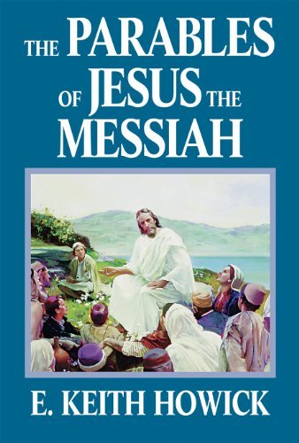 The Parables of Jesus the Messiah Howick, E. Keith