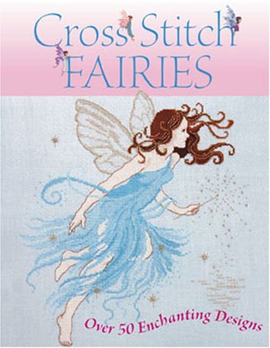 Cross Stitch Fairies: Over 50 Enchanting Designs Various