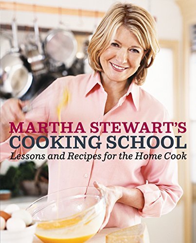 Martha Stewart's Cooking School: Lessons and Recipes for the Home Cook: A Cookbo