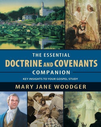 The Essential Doctrine and Covenants Companion. Key Insights To Your Gospel Stud