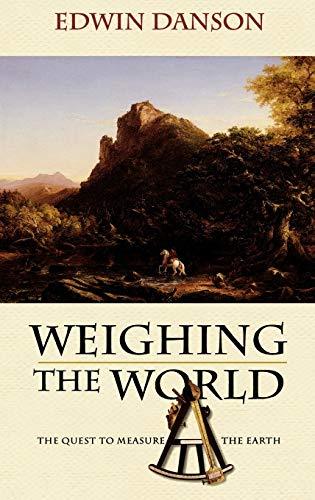 Weighing the World: The Quest to Measure the Earth [Hardcover] Danson, Edwin