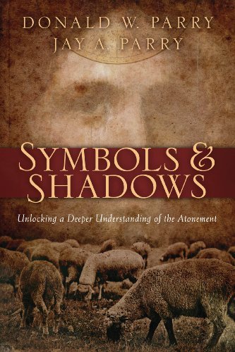 Symbols and Shadows: Unlocking a Deeper Understanding of the Atonement Donald W.