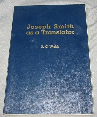 Joseph Smith As A Translator: A Candid Examination of His Claims to Have Transla