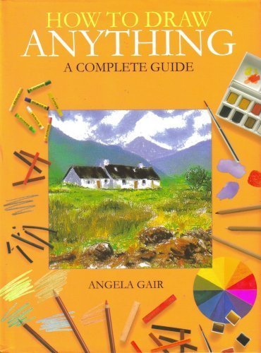How to Draw Anything a Complete Guide [Hardcover] Gair, Angela