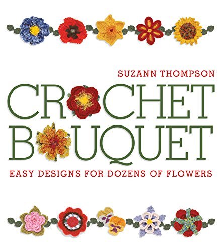 Crochet Bouquet: Easy Designs for Dozens of Flowers Thompson, Suzann