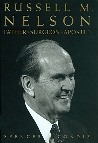 Russell M. Nelson: Father, Surgeon, Apostle Spencer J. Condie