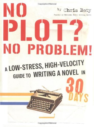 No Plot? No Problem!: A Low-Stress, High-Velocity Guide to Writing a Novel in 30