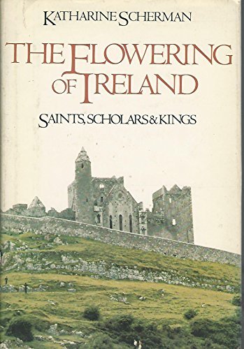 The Flowering of Ireland: Saints, Scholars, and Kings Scherman, Katharine