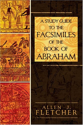 A Study Guide to the Facsimiles of the Book of Abraham Allen J. Fletcher