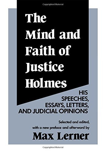 The Mind and Faith of Justice Holmes: His Speeches, Essays, Letters, and Judicia