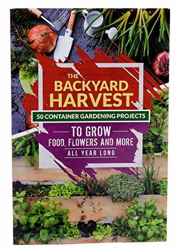 The Backyard Harvest - 50 Container Gardening Projects to Grow Food, Flowers and