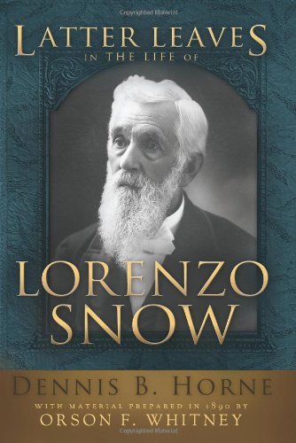 Latter Leaves in the Life of Lorenzo Snow [Hardcover] Dennis B. Horne