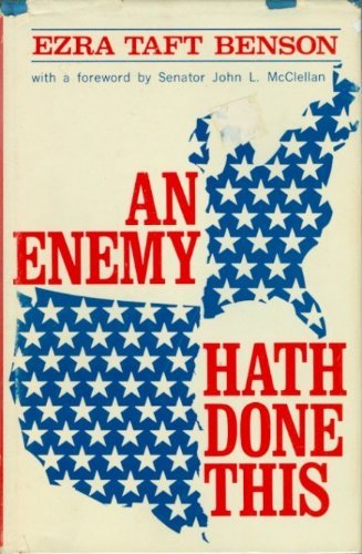 An Enemy Hath Done This Ezra Taft Benson and Senator John L. McClellan