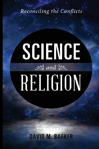 Science and Religion: Reconciling the Conflicts David M. Barker