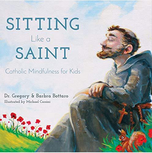 Sitting Like A Saint: Catholic Mindfulness for Kids [Hardcover] Dr. Gregory Bott