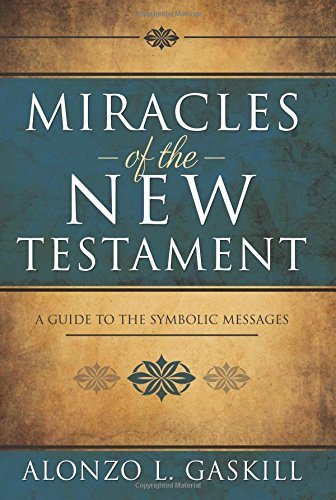 Miracles of the New Testament Alonzo L. Gaskill