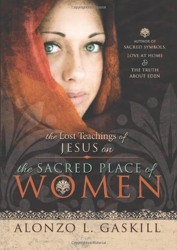 The Lost Teachings of Jesus on the Sacred Place of Women Alonzo L. Gaskill