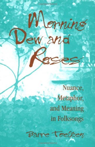 Morning Dew and Roses: Nuance, Metaphor, and Meaning in Folksongs (Folklore and