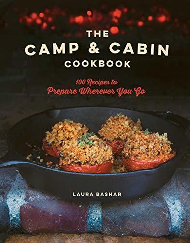 The Camp & Cabin Cookbook: 100 Recipes to Prepare Wherever You Go [Hardcover] Ba