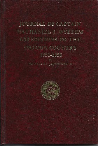 Journals of Captain Nathaniel J. Wyeths Expedition to the Oregon Country, 1831-1