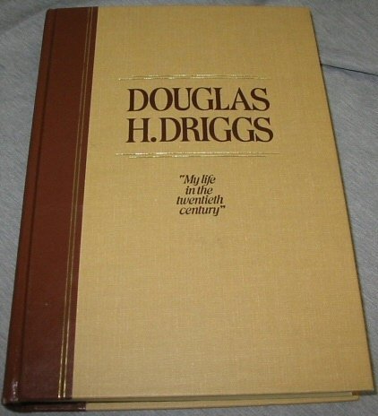 Douglas H. Driggs: My life in the twentieth century Driggs, Douglas H